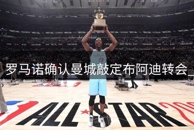 罗马诺确认曼城敲定布阿迪转会 总价达1亿欧元